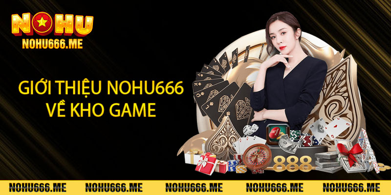 Giới thiệu Nohu666 về kho game